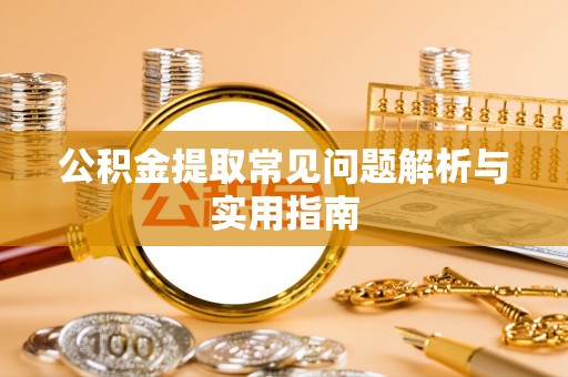 薛城公积金提取常见问题解析与实用指南