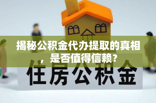 薛城揭秘公积金代办提取的真相，是否值得信赖？