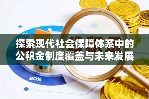 薛城探索现代社会保障体系中的公积金制度覆盖与未来发展