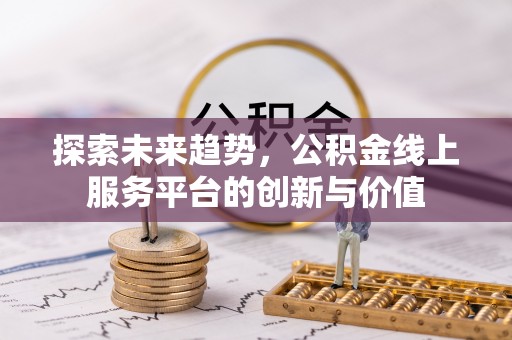 薛城探索未来趋势，公积金线上服务平台的创新与价值