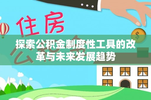 薛城探索公积金制度性工具的改革与未来发展趋势