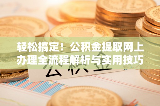 薛城轻松搞定！公积金提取网上办理全流程解析与实用技巧