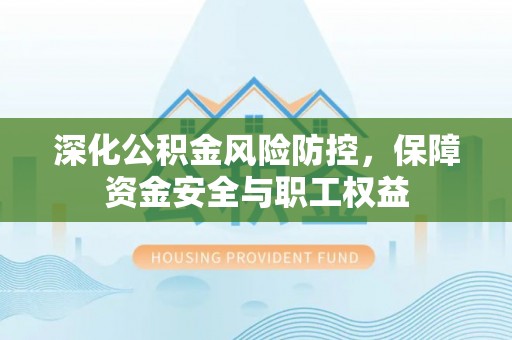 薛城深化公积金风险防控，保障资金安全与职工权益