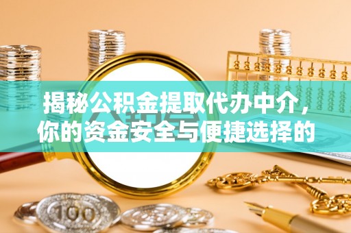 薛城揭秘公积金提取代办中介，你的资金安全与便捷选择的平衡点