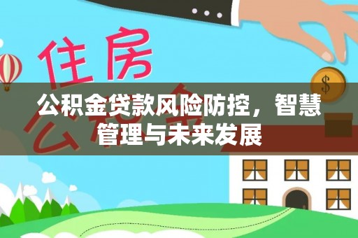薛城公积金贷款风险防控，智慧管理与未来发展
