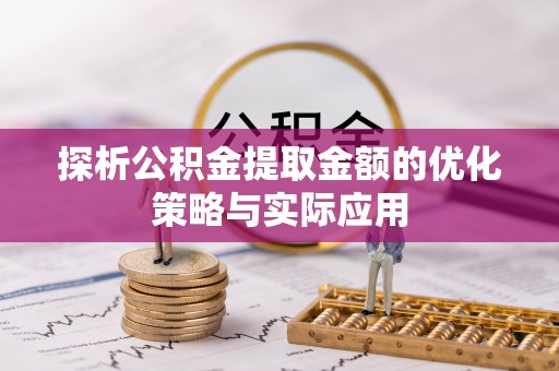 薛城探析公积金提取金额的优化策略与实际应用