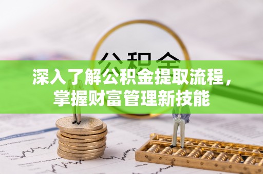 薛城深入了解公积金提取流程，掌握财富管理新技能