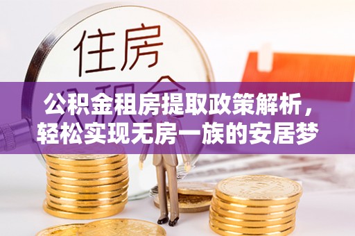 薛城公积金租房提取政策解析，轻松实现无房一族的安居梦想