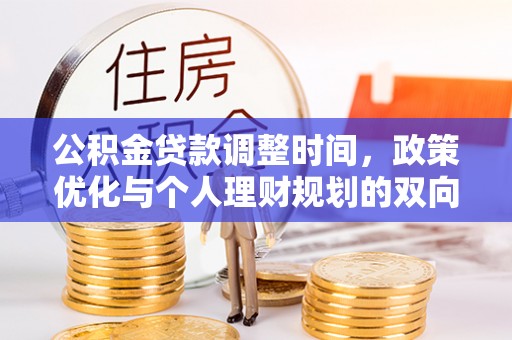 薛城公积金贷款调整时间，政策优化与个人理财规划的双向考量