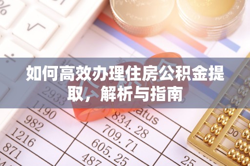 薛城如何高效办理住房公积金提取，解析与指南