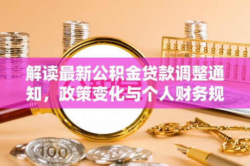 薛城解读最新公积金贷款调整通知，政策变化与个人财务规划