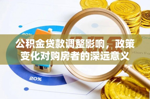 薛城公积金贷款调整影响，政策变化对购房者的深远意义