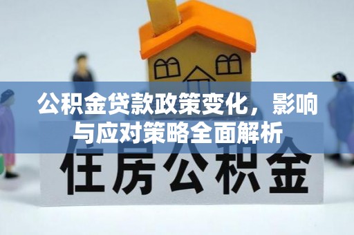 薛城公积金贷款政策变化，影响与应对策略全面解析