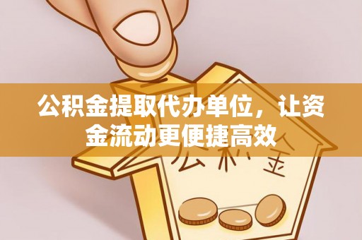 薛城公积金提取代办单位，让资金流动更便捷高效