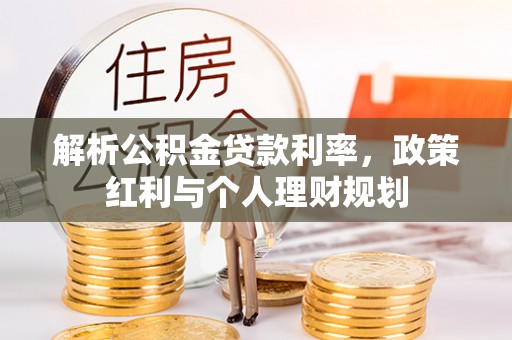 薛城解析公积金贷款利率，政策红利与个人理财规划
