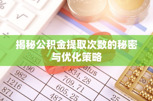 薛城揭秘公积金提取次数的秘密与优化策略