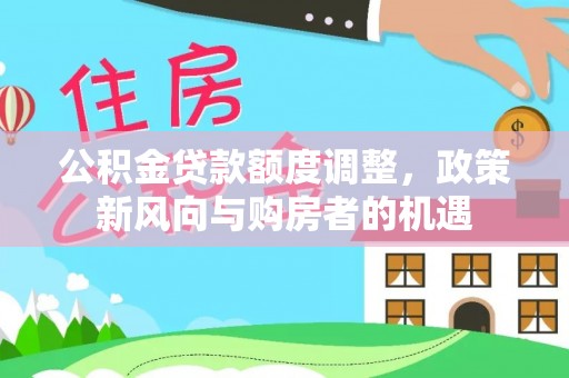 薛城公积金贷款额度调整，政策新风向与购房者的机遇