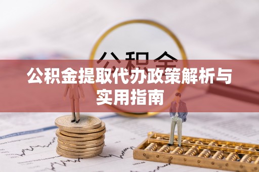 薛城公积金提取代办政策解析与实用指南