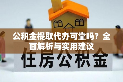 薛城公积金提取代办可靠吗？全面解析与实用建议