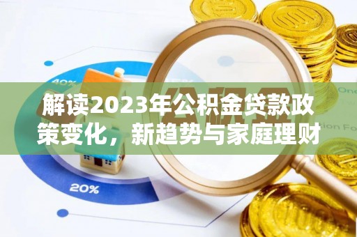 薛城解读2023年公积金贷款政策变化，新趋势与家庭理财规划