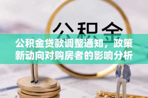 薛城公积金贷款调整通知，政策新动向对购房者的影响分析