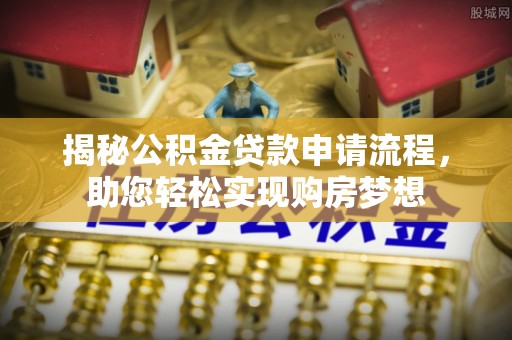 薛城揭秘公积金贷款申请流程，助您轻松实现购房梦想