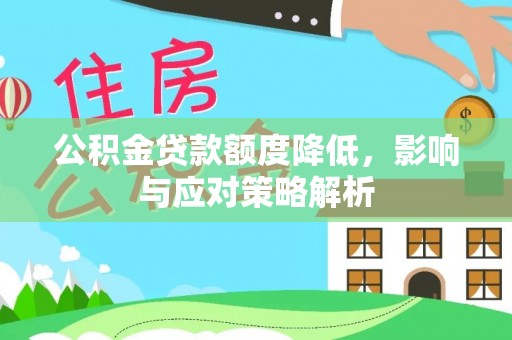 薛城公积金贷款额度降低，影响与应对策略解析