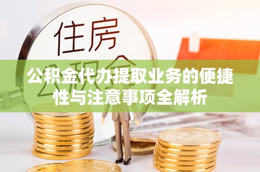 薛城公积金代办提取业务的便捷性与注意事项全解析