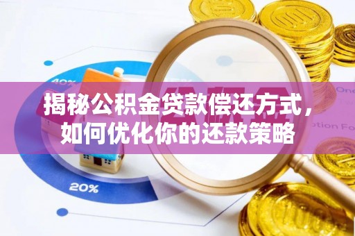 薛城揭秘公积金贷款偿还方式，如何优化你的还款策略
