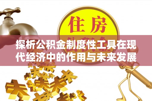 薛城探析公积金制度性工具在现代经济中的作用与未来发展趋势