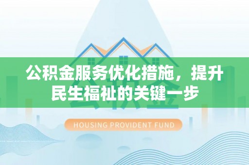 薛城公积金服务优化措施，提升民生福祉的关键一步