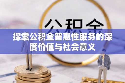 薛城探索公积金普惠性服务的深度价值与社会意义