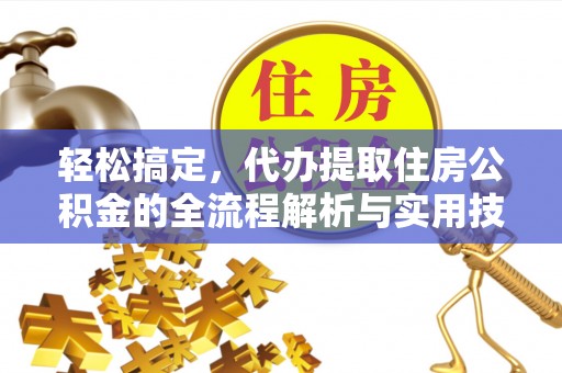 薛城轻松搞定，代办提取住房公积金的全流程解析与实用技巧
