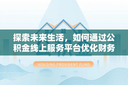 薛城探索未来生活，如何通过公积金线上服务平台优化财务管理