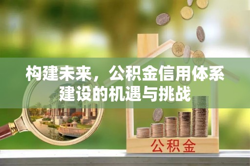 薛城构建未来，公积金信用体系建设的机遇与挑战