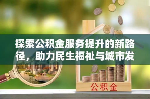 薛城探索公积金服务提升的新路径，助力民生福祉与城市发展