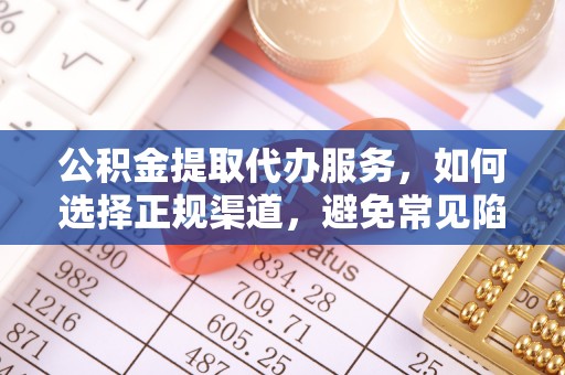 薛城公积金提取代办服务，如何选择正规渠道，避免常见陷阱