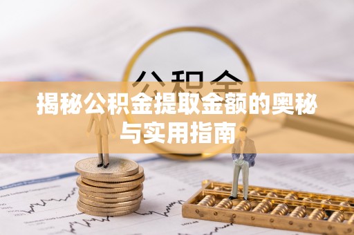 薛城揭秘公积金提取金额的奥秘与实用指南