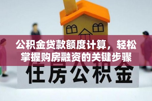 薛城公积金贷款额度计算，轻松掌握购房融资的关键步骤