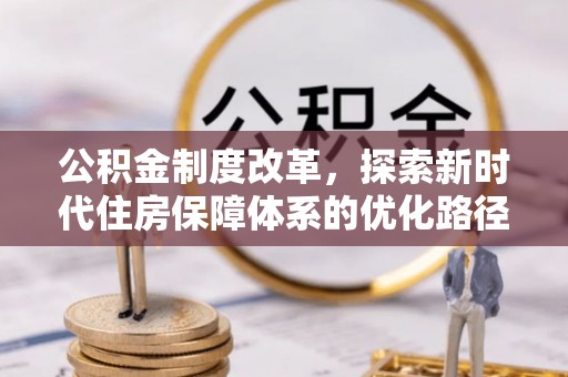 薛城公积金制度改革，探索新时代住房保障体系的优化路径