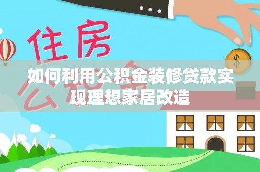 薛城如何利用公积金装修贷款实现理想家居改造