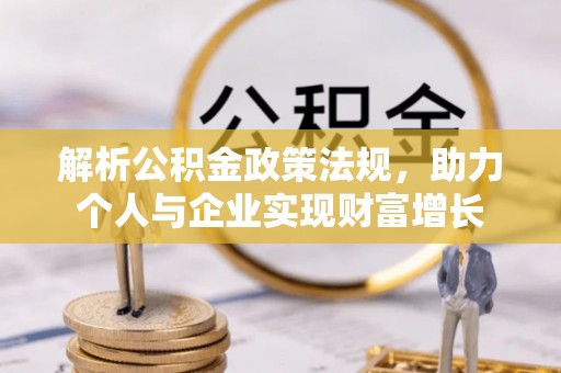薛城解析公积金政策法规，助力个人与企业实现财富增长