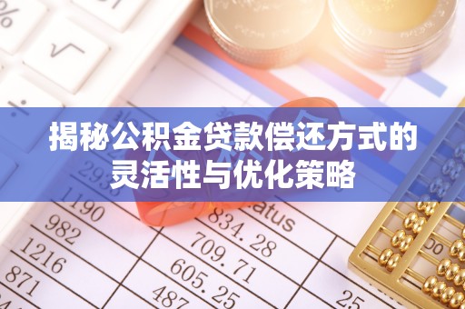 薛城揭秘公积金贷款偿还方式的灵活性与优化策略
