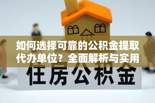 薛城如何选择可靠的公积金提取代办单位？全面解析与实用指南