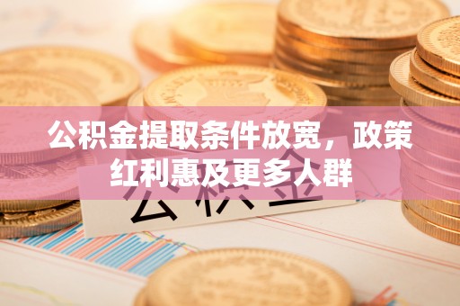 薛城公积金提取条件放宽，政策红利惠及更多人群