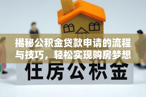薛城揭秘公积金贷款申请的流程与技巧，轻松实现购房梦想