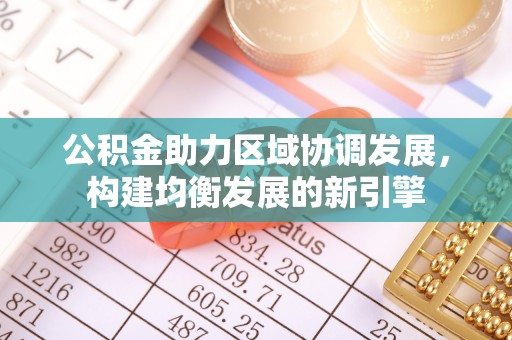 薛城公积金助力区域协调发展，构建均衡发展的新引擎