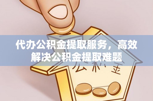 薛城代办公积金提取服务，高效解决公积金提取难题