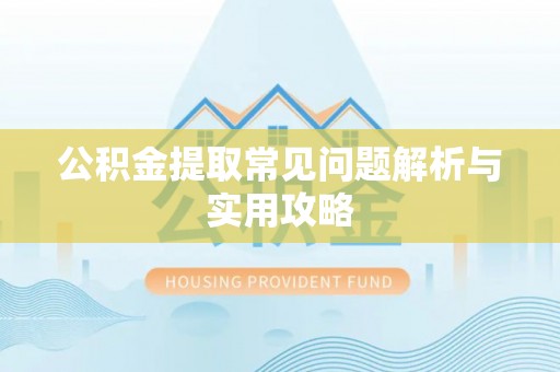 薛城公积金提取常见问题解析与实用攻略