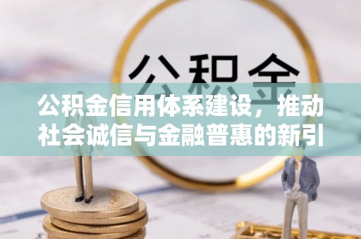 薛城公积金信用体系建设，推动社会诚信与金融普惠的新引擎